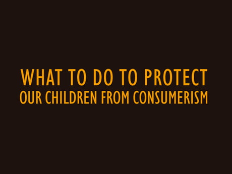 What to do to protect our children from consumerism